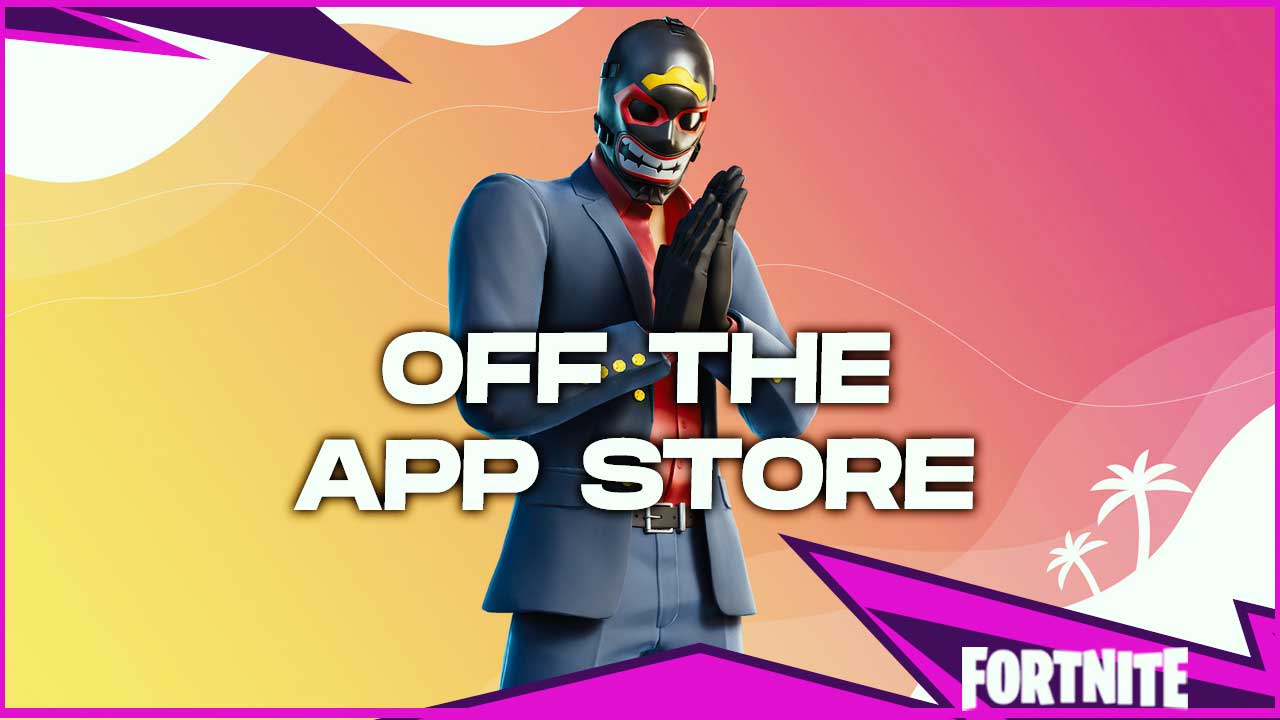 Fortnite off the app store